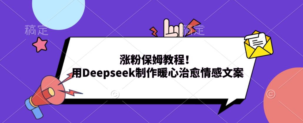 涨粉保姆教程！用Deepseek制作暖心治愈情感文案！-靠谱项目库