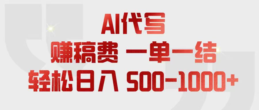 (18922期)AI代写赚稿费,一单一结,小白宝妈也能轻松日入500-1000+-靠谱项目库