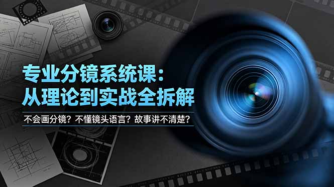 （19049期）不会画分镜？不懂镜头语言？故事讲不清楚？专业分镜系统课，从理论到实战全拆解！-靠谱项目库