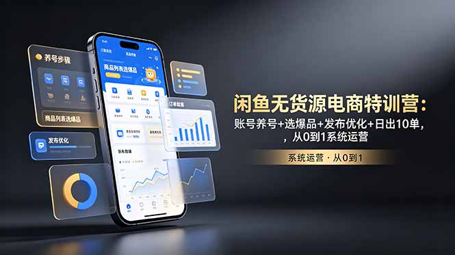 （18979期）闲鱼无货源电商特训营：账号养号+选爆品+发布优化+日出10单，从0到1系统运营-靠谱项目库