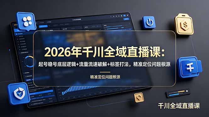 (19117期) 2026年千川全域直播课:起号稳号底层逻辑+流量流速破解+标签打法,精准定位问题根源-靠谱项目库