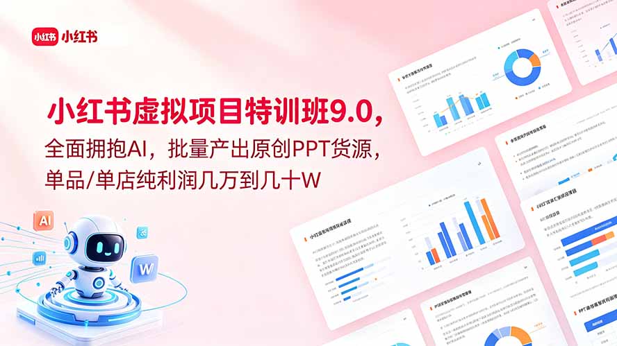 （18764期）小红书虚拟项目特训班9.0，全面拥抱AI，批量产出原创PPT货源，单品/单店纯利润几万到几十W-靠谱项目库