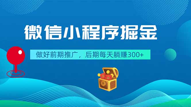 （18762期）微信小程序掘金，做好前期推广，后期每天躺赚300+-靠谱项目库