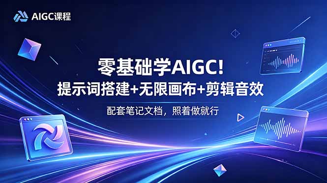 （18854期）零基础学AIGC！提示词搭建+无限画布+剪辑音效，配套笔记文档，照着做就行-靠谱项目库