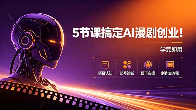 （18967期）5节课搞定AI漫剧创业！项目认知+起号诊断+线下实操+制作全流程，学完即用-靠谱项目库