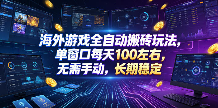 海外游戏全自动搬砖玩法，单窗口每天100左右，无需手动，长期稳定！【揭秘】-靠谱项目库