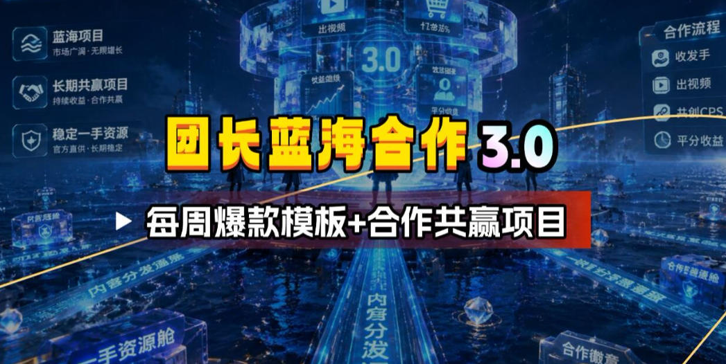团长蓝海合作3.0，每周爆款模板+合作共赢项目-靠谱项目库