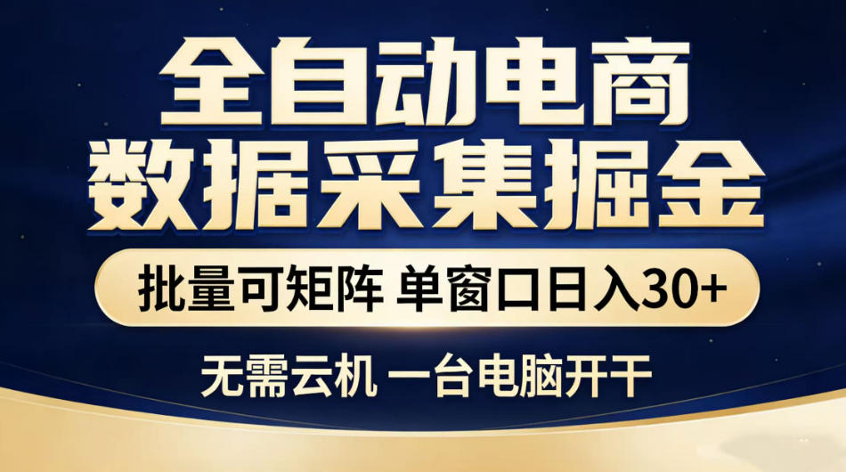 全自动电商数据采集掘金，批量可矩阵单窗口日入30+，无需云机一台电脑开干【揭秘】-靠谱项目库