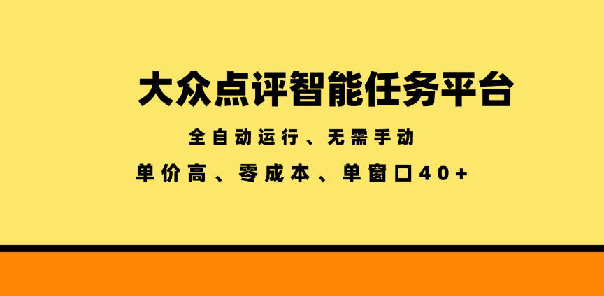 大众点评智能任务平台，全自动运行、无需手动，单价高、零成本、单窗口40+【揭秘】-靠谱项目库