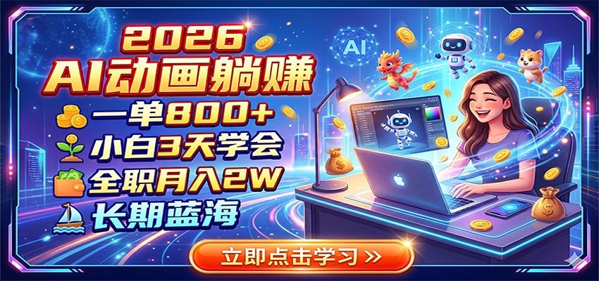 2026 AI动画躺赚:一单800+,小白3天学会,全职月入2W,长期蓝海-靠谱项目库