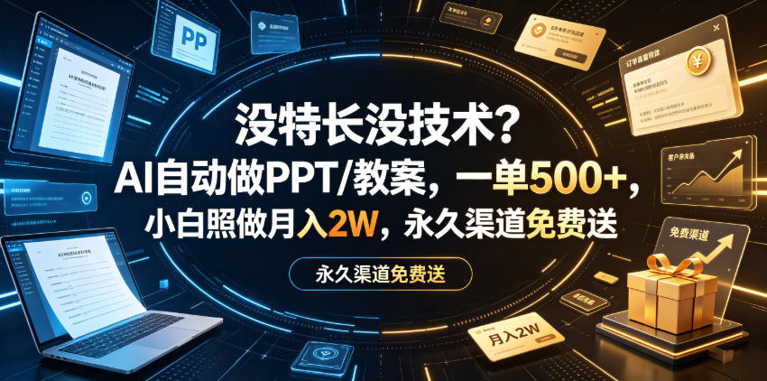 没特长没技术？AI自动做PPT/教案，一单500+，小白照做月入2W，永久渠道免费送【揭秘】-靠谱项目库