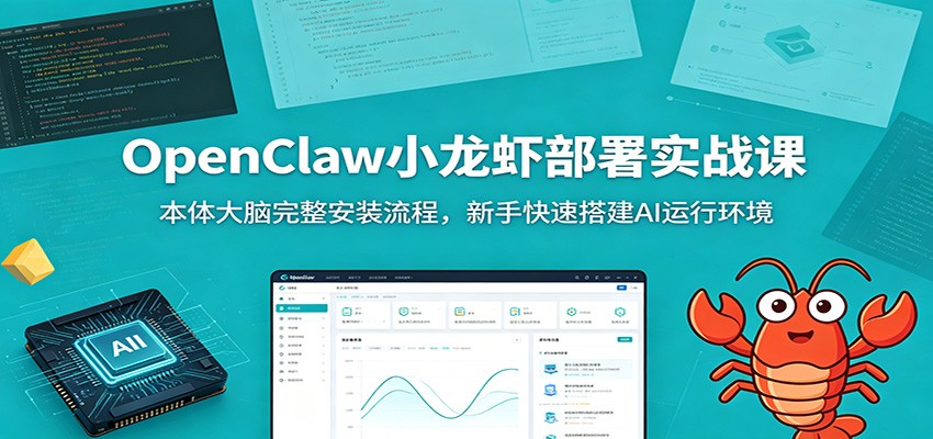 OpenClaw小龙虾部署实战课:本体大脑完整安装流程,新手快速搭建AI运行环境-靠谱项目库