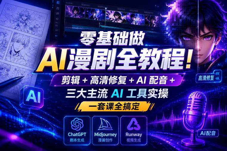 零基础做AI漫剧全教程！剪辑+高清修复+AI配音+三大主流AI工具实操，一套课全搞定-靠谱项目库