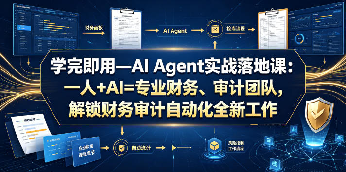 学完即用—AI Agent实战落地课：一人+AI=专业财务、审计团队，解锁财务审计自动化全新工作模式-靠谱项目库