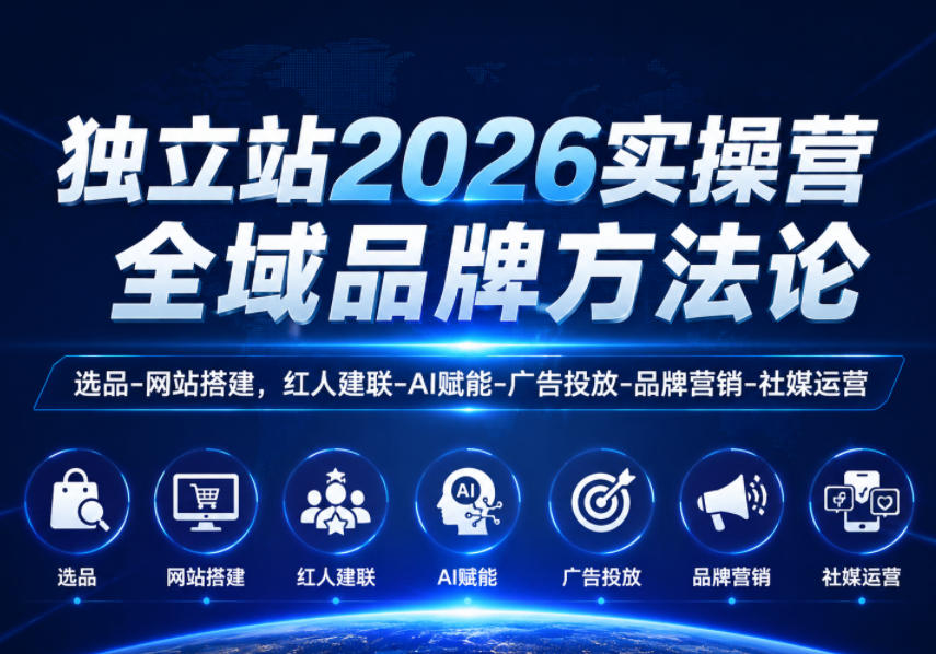 独立站2026实操营，全域品牌方法论，选品-网站搭建，红人建联-AI赋能-广告投放-品牌营销-社煤运营-靠谱项目库