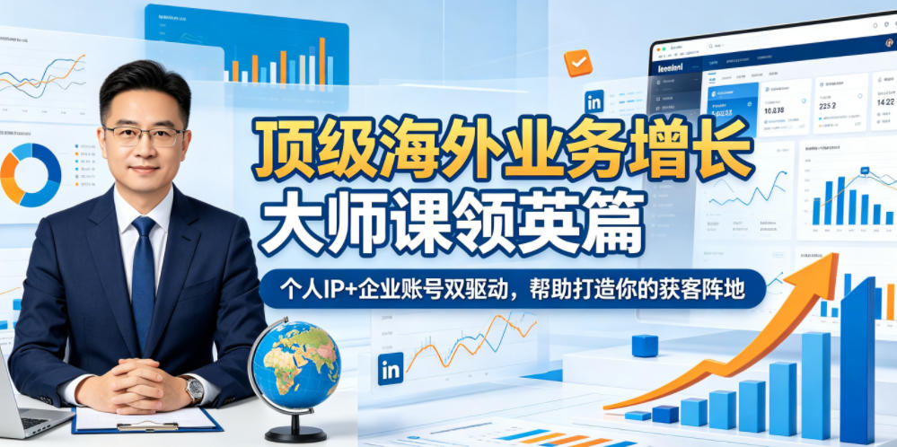顶级海外业务增长大师课领英篇,个人IP+企业账号双驱动,帮助打造你的获客阵地-靠谱项目库