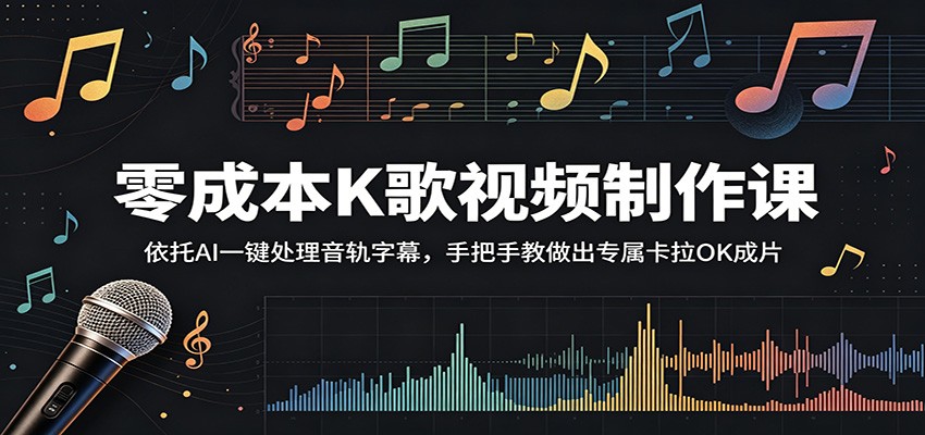 零成本K歌视频制作课：依托AI一键处理音轨字幕，手把手教做出专属卡拉OK成片-靠谱项目库