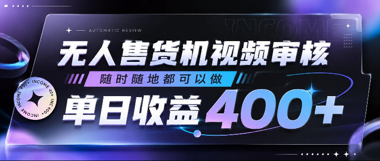 无人售货机视频审核，随时随地都可以做，单日收益400+，有手就行，人人可做【揭秘】-靠谱项目库