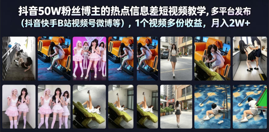 抖音50W粉丝博主的热点信息差教学，多平台发布（抖音快手B站视频号微博等），1个视频多份收益，月入2W+-靠谱项目库