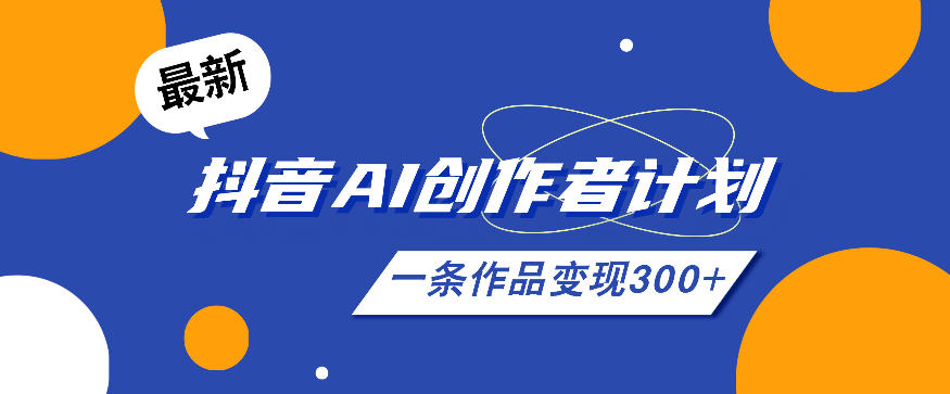 26年最新抖音AI创作者计划实操课程，一条作品变现300+-靠谱项目库