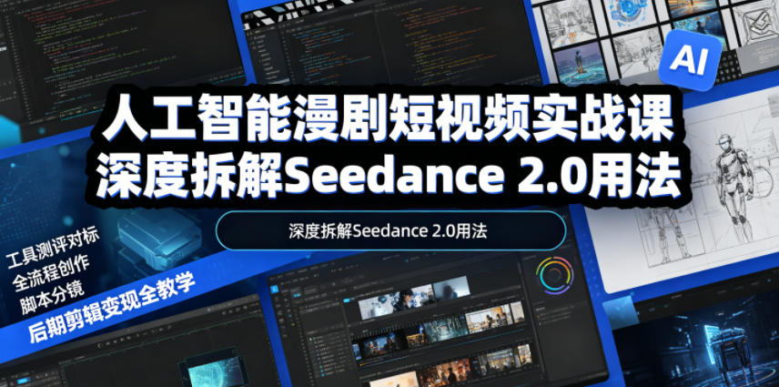 人工智能漫剧短视频实战课，深度拆解Seedance 2.0用法，工具测评对标+全流程创作+脚本分镜+后期剪辑变现全教学-靠谱项目库