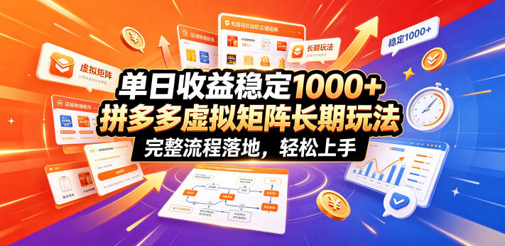 单日收益稳定1000+，拼多多虚拟矩阵长期玩法，完整流程落地，轻松上手【揭秘】-靠谱项目库