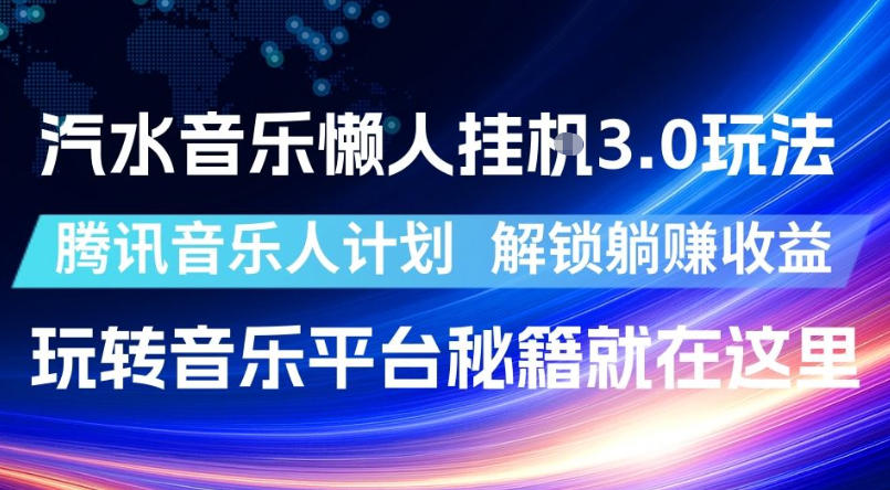 汽水音乐懒人挂G3.0玩法,腾讯音乐人计划,解锁躺賺收益,玩转音乐平台秘籍就在这里【揭秘】-靠谱项目库