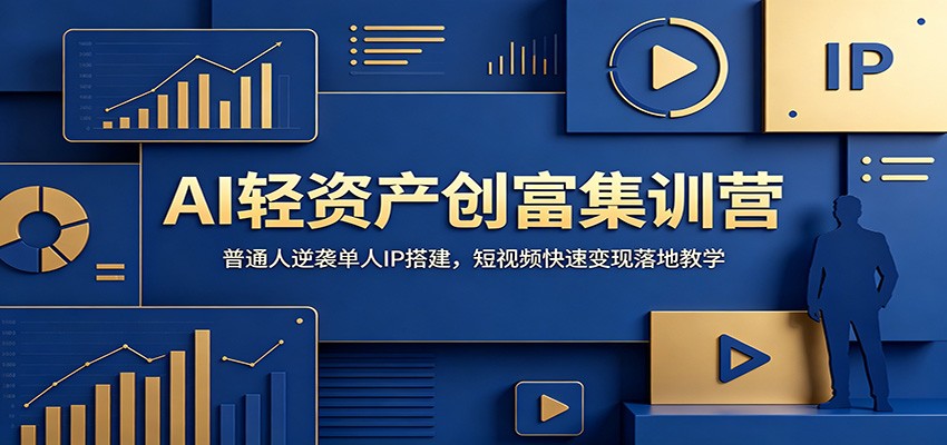 AI轻资产创富集训营:普通人逆袭单人IP搭建,短视频快速变现落地教学-靠谱项目库