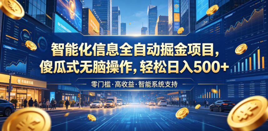 智能化信息全自动掘金项目,傻瓜式无脑操作,轻松日入500+【揭秘】-靠谱项目库