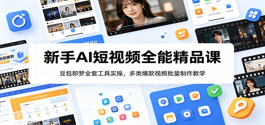 新手AI短视频全能精品课：豆包即梦全套工具实操，多类爆款视频批量制作教学-靠谱项目库