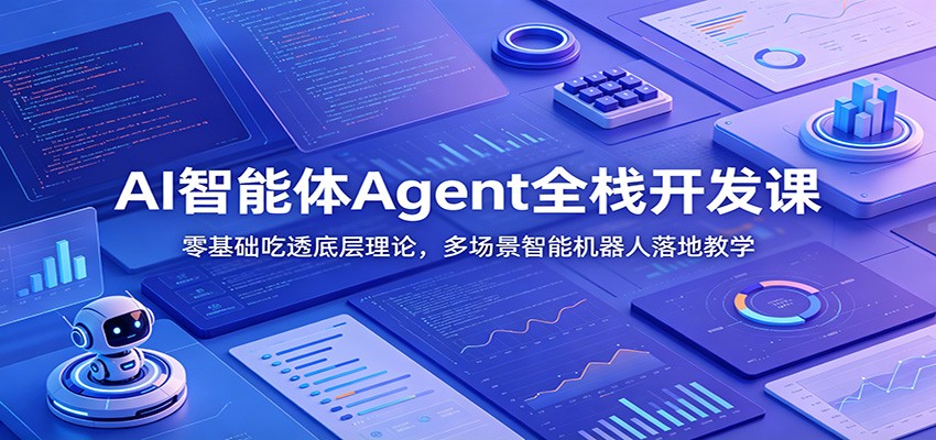 AI智能体Agent全栈开发课:零基础吃透底层理论,多场景智能机器人落地教学-靠谱项目库