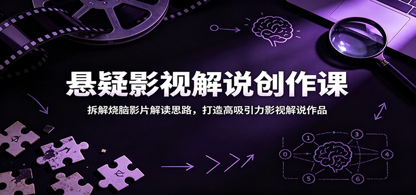 悬疑影视解说创作课：拆解烧脑影片解读思路，打造高吸引力影视解说作品-靠谱项目库