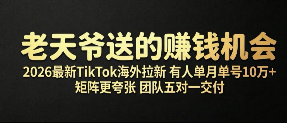 老天爷送的賺钱机会!2026最新TikTok海外拉新,有人单月单号10W+,矩阵更夸张,团队交付【揭秘】-靠谱项目库