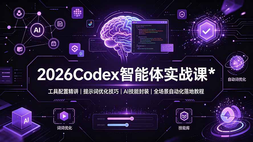 （19289期）2026Codex 智能体实战课：工具配置精讲｜提示词优化技巧｜AI 技能封装｜全场景自动化落地教程-靠谱项目库