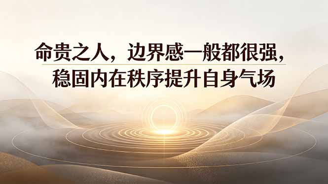（19478期）付费文章：命贵之人，边界感一般都很强，稳固内在秩序提升自身气场-靠谱项目库
