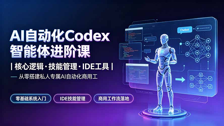 （19245期）AI自动化Codex智能体进阶课｜核心逻辑·技能管理·IDE工具｜从零搭建私人专属AI自动化商用工作流-靠谱项目库