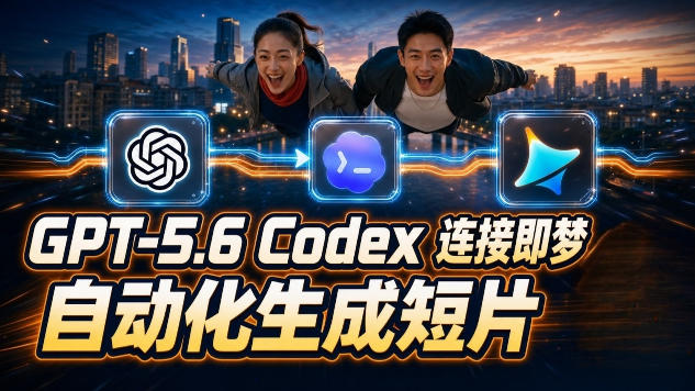 （19394期）GPT-5.6×Codex&即梦联动实战｜Seedance2.0mini赋能｜AI剧情短片自动生成拼接导出全流程教学-靠谱项目库
