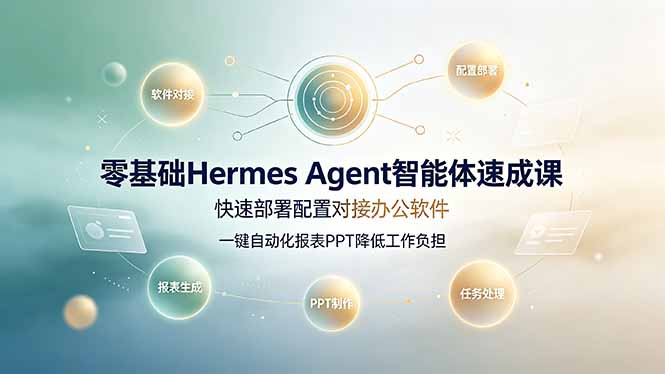 (19156期)零基础Hermes Agent智能体速成课,快速部署配置对接办公软件;一键自动化报表PPT降低工作负担-靠谱项目库