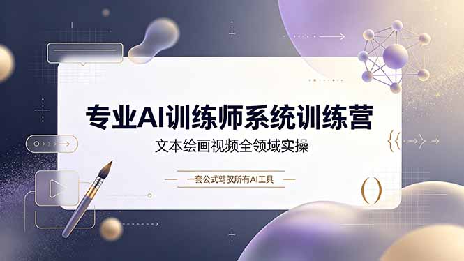 (19165期)专业AI训练师系统训练营,文本绘画视频全领域实操,一套公式驾驭所有AI工具-靠谱项目库