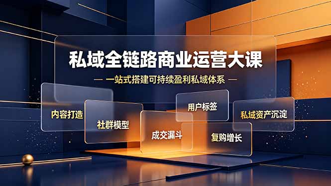 （19166期）私域全链路商业运营大课，内容打造社群模型成交漏斗，一站式搭建可持续盈利私域体系-靠谱项目库