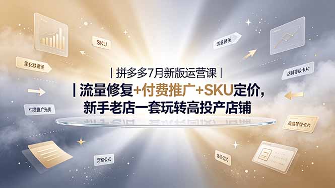 （19167期）2026拼多多掘金运营私教大课-7月，流量推广定价申诉全覆盖，一套打法稳定店铺长期出单-靠谱项目库