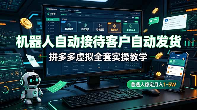 （19218期）机器人自动接待客户自动发货，拼多多虚拟全套实操教学，普通人稳定月入 1-5W-靠谱项目库