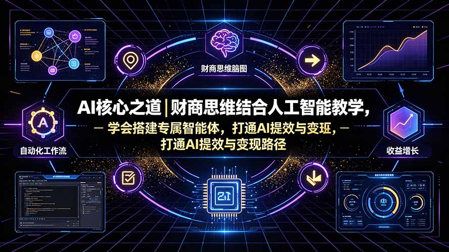 （19542期）AI核心之道｜财商思维结合人工智能教学，学会搭建专属智能体，打通AI提效与变现路径-靠谱项目库