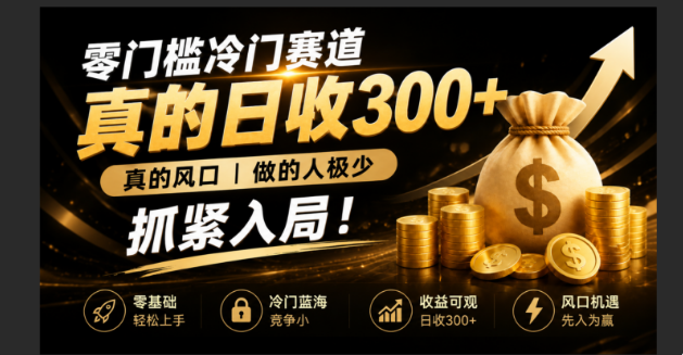 （19575期）零成本冷门赛道，真的日300+真风口，做得人极少！赶紧入局，超级简单！-靠谱项目库