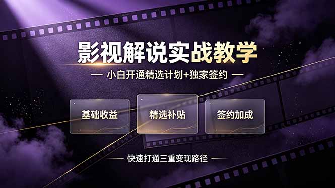 （19203期）抖音影视解说实战教学，小白开通精选计划+独家签约，快速打通“基础收益+精选补贴+签约加成”的三重变现路径-靠谱项目库