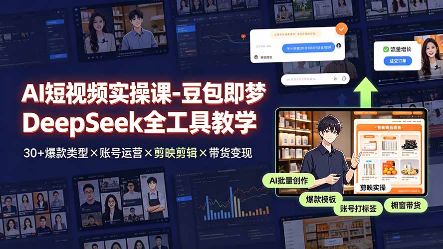（19261期）AI短视频实操课-豆包即梦DeepSeek全工具教学 | 30+爆款类型×账号运营×剪映剪辑×带货变现。-靠谱项目库
