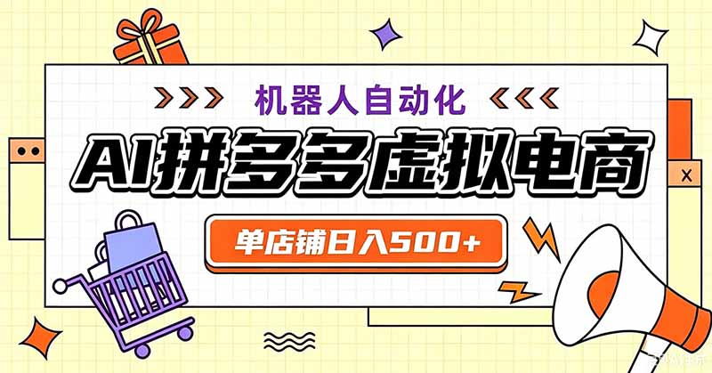 （19619期）用AI辅助开一家日入500+的拼多多虚拟店，机器人全自动托管-靠谱项目库