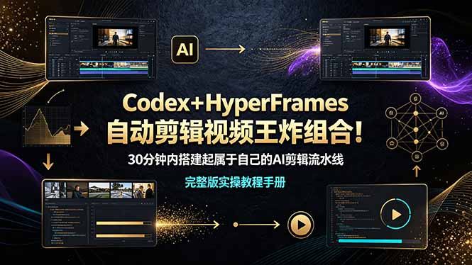 (19178期)Codex+HyperFrames自动剪辑视频王炸组合!30分钟内搭建起属于自己的AI剪辑流水线(完整版实操教程手册)-靠谱项目库