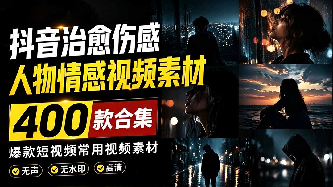 (19227期)爆款短视频常用视频素材!抖音治愈伤感人物情感视频素材,400款合集,无声无水印,视频感氛围拉满-靠谱项目库
