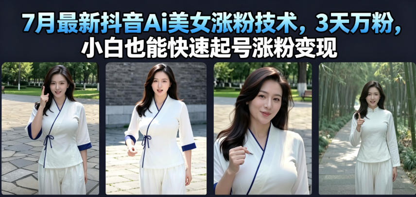 7月最新抖音Ai美女涨粉技术,3天万粉,小白也能快速起号涨粉变现-靠谱项目库